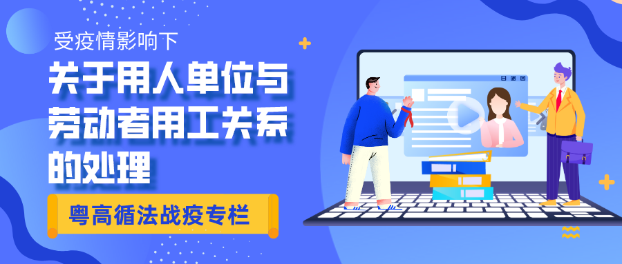 粵高循法戰疫專欄第二期 | 受疫情影響下關于用人單位與勞動者用工關系的處理